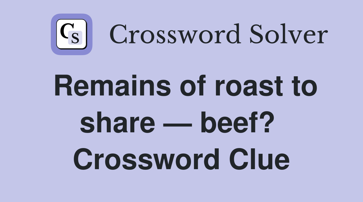 Remains of roast to share — beef?  Crossword Clue