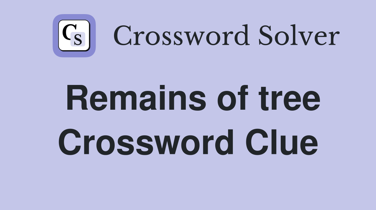 Remains of tree Crossword Clue