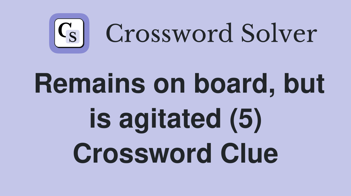 Remains on board, but is agitated (5) Crossword Clue