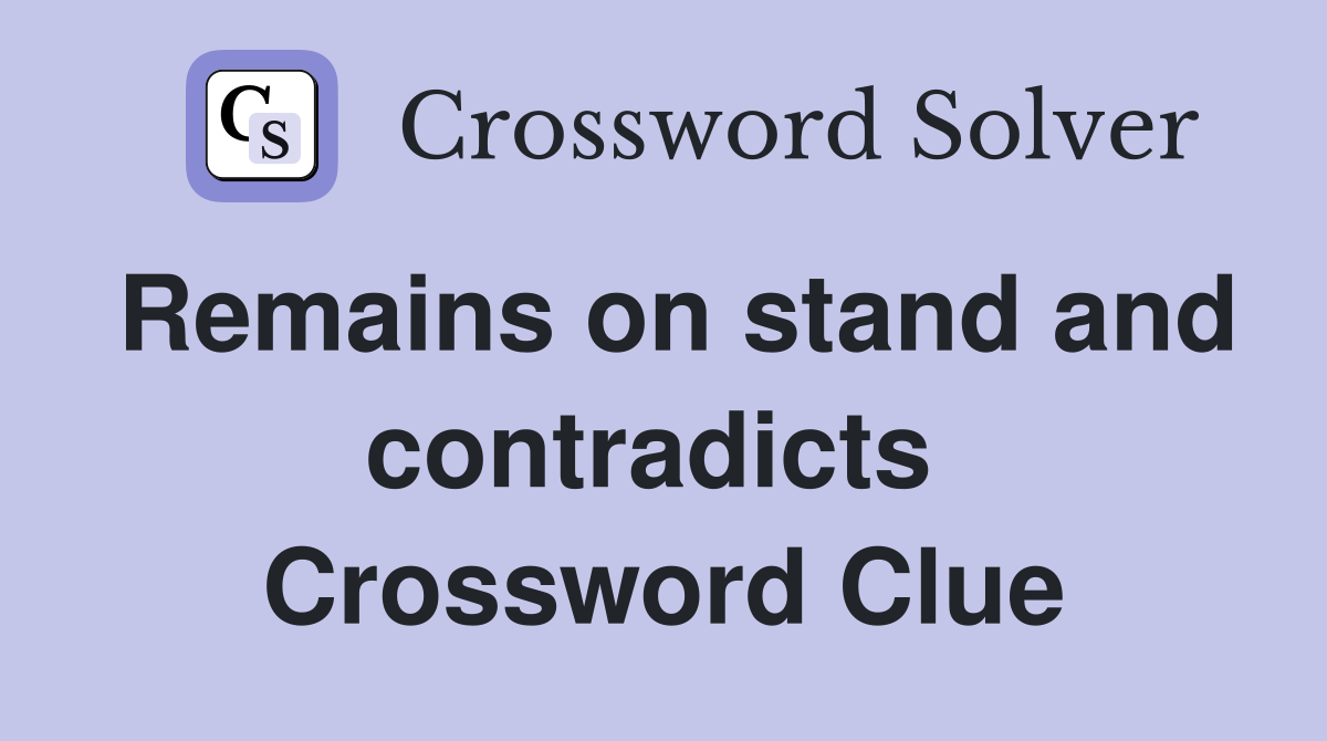 Remains on stand and contradicts  Crossword Clue