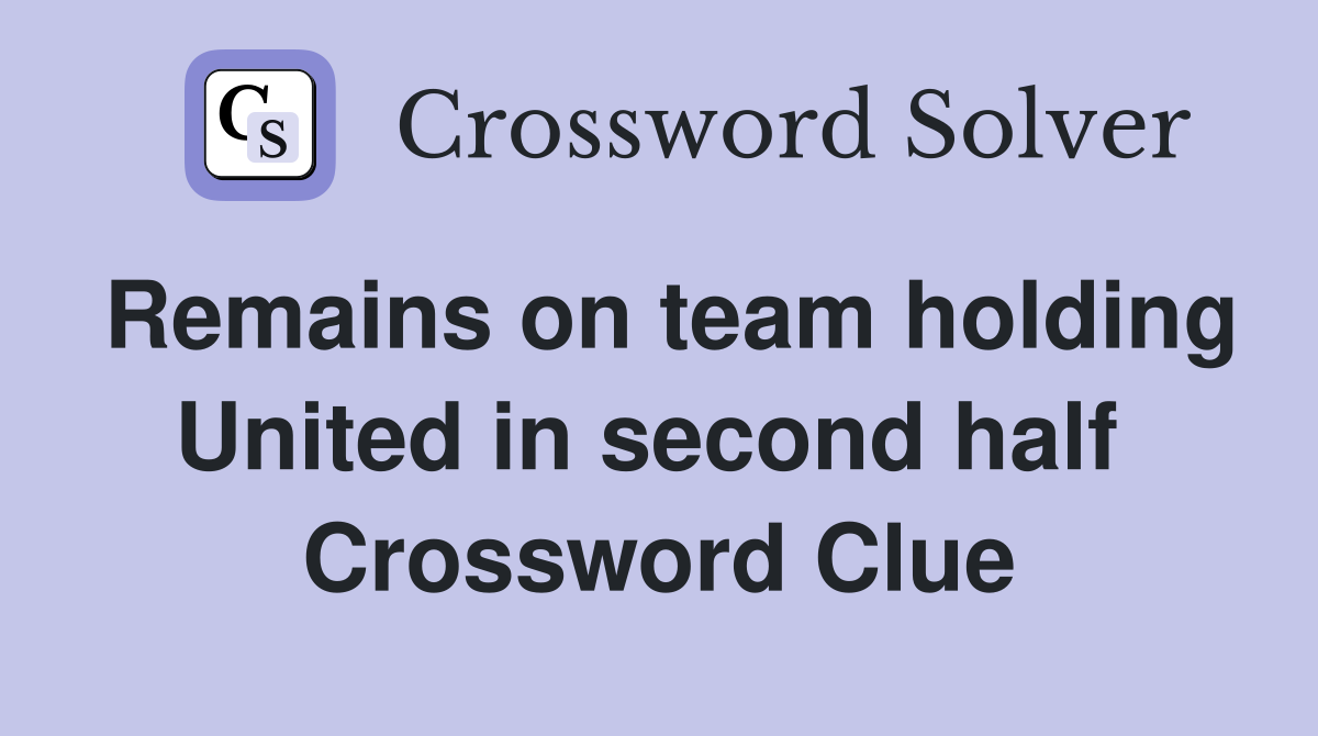 Remains on team holding United in second half  Crossword Clue