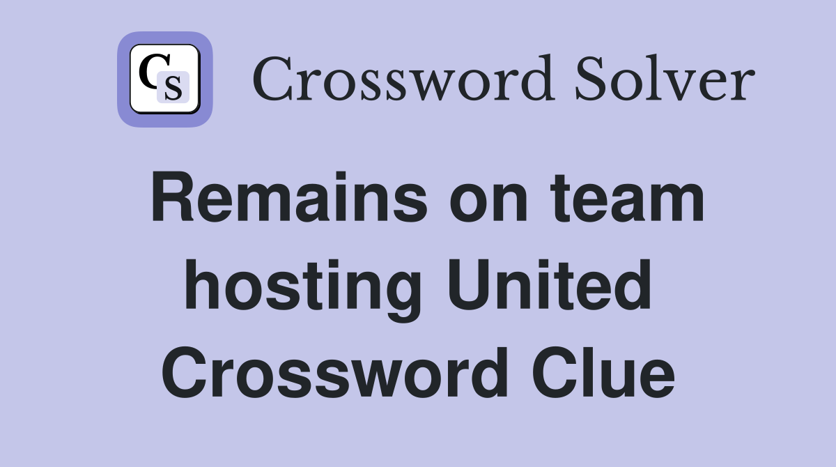 Remains on team hosting United Crossword Clue