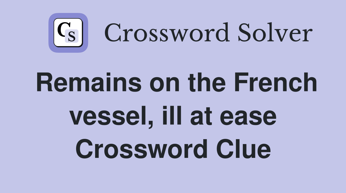 Remains on the French vessel, ill at ease Crossword Clue
