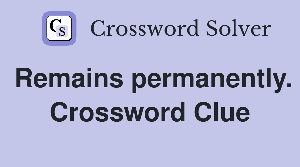 Remains permanently. Crossword Clue