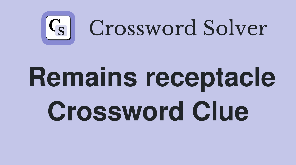 Remains receptacle Crossword Clue