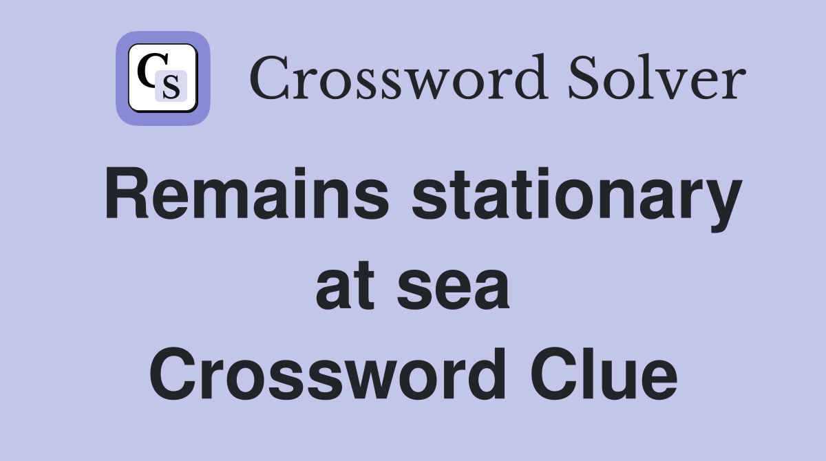 Remains stationary at sea Crossword Clue