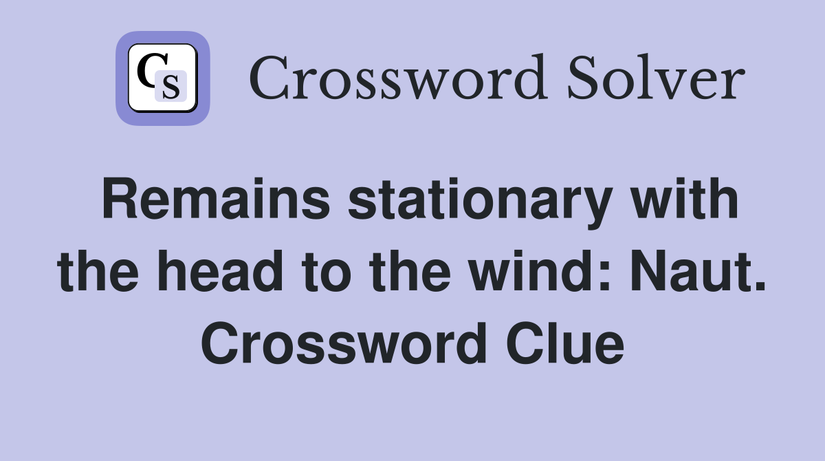 Remains stationary with the head to the wind: Naut. Crossword Clue