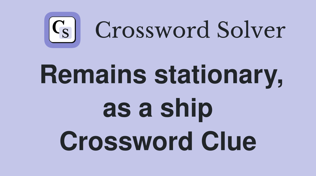 Remains stationary, as a ship Crossword Clue