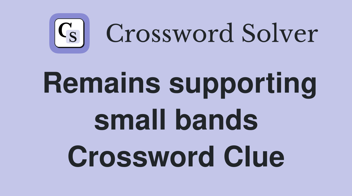 Remains supporting small bands Crossword Clue