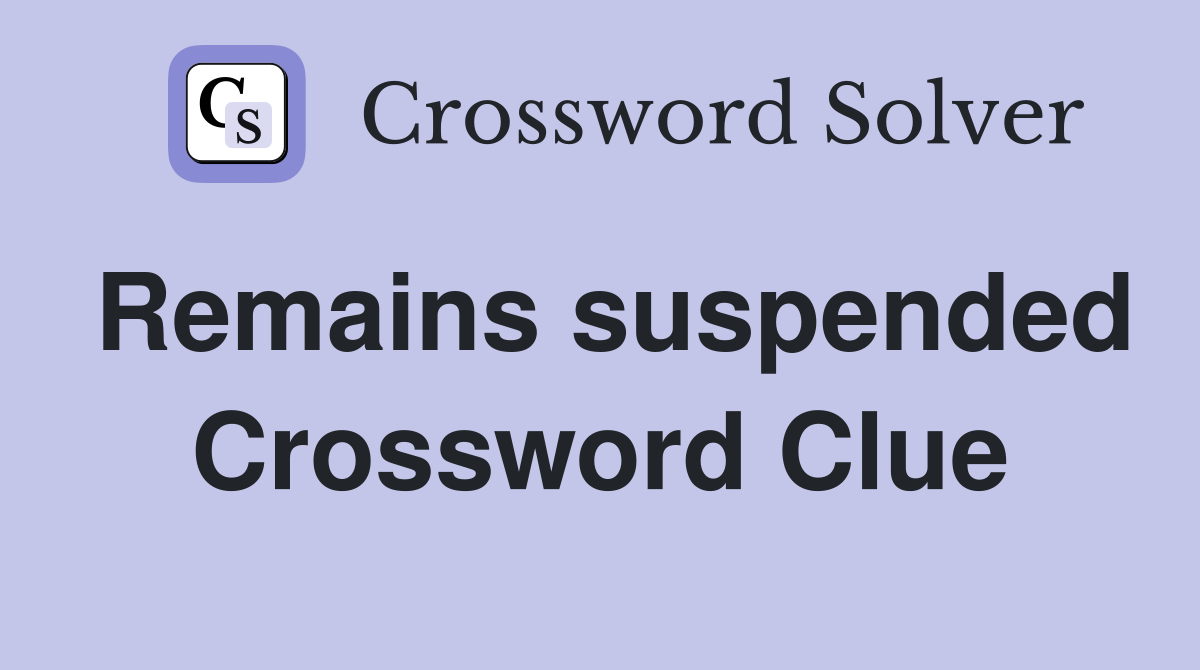 Remains suspended Crossword Clue
