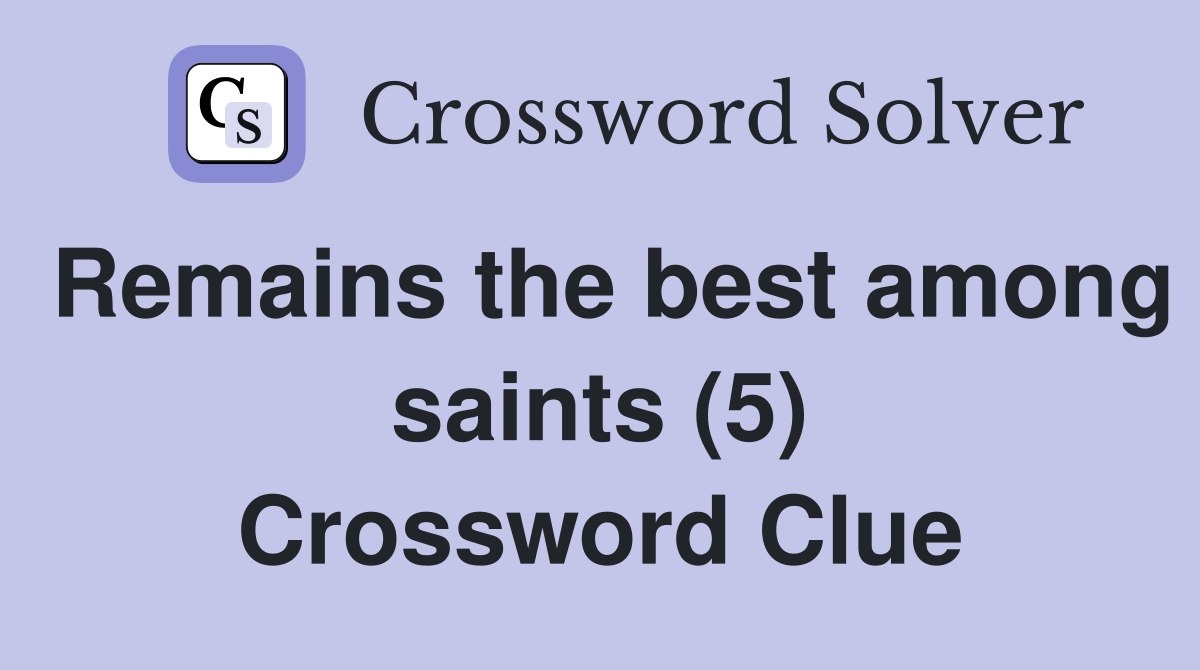 Remains the best among saints (5) Crossword Clue