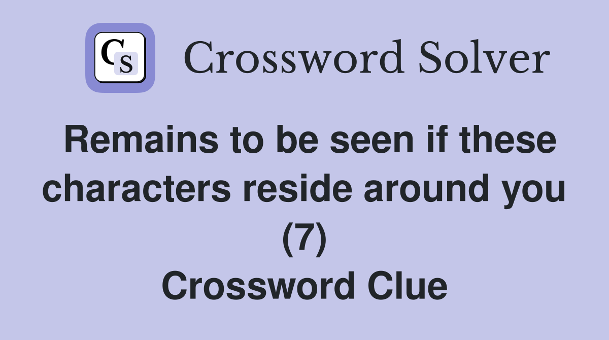 Remains to be seen if these characters reside around you (7) Crossword Clue