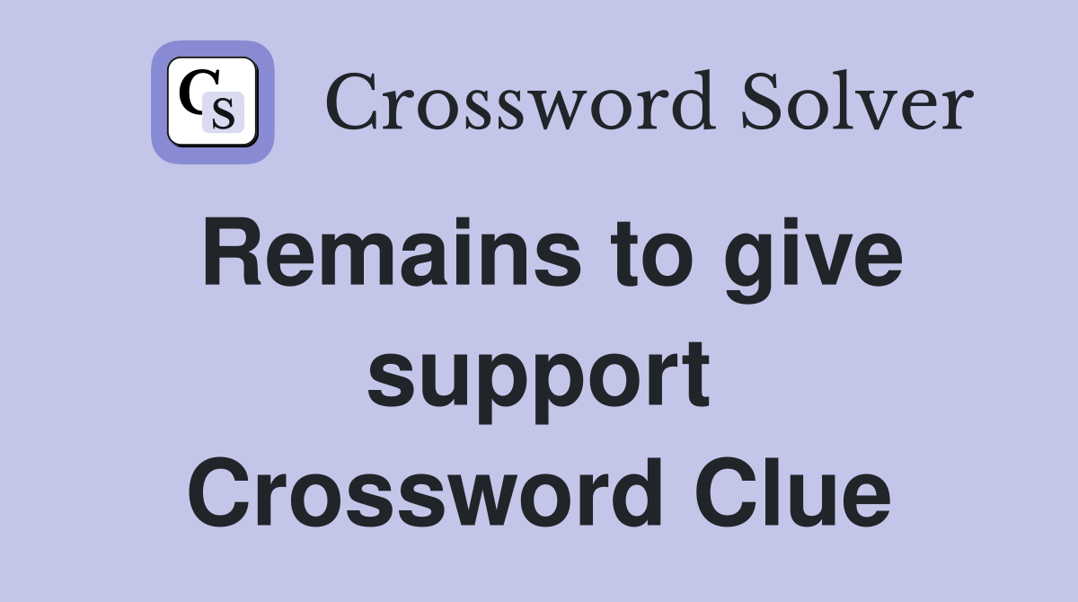 Remains to give support Crossword Clue