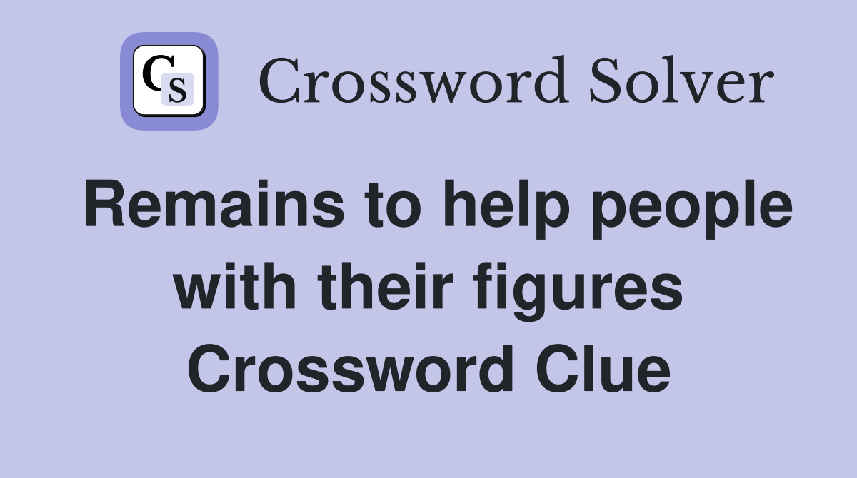 Remains to help people with their figures Crossword Clue