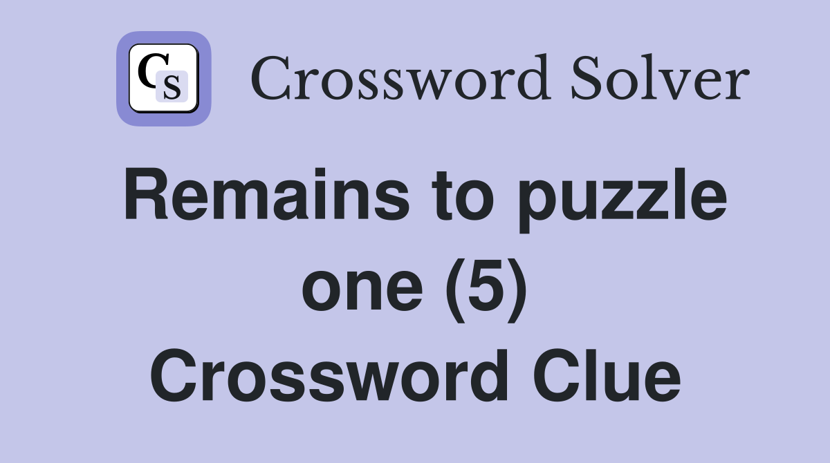 Remains to puzzle one (5) Crossword Clue