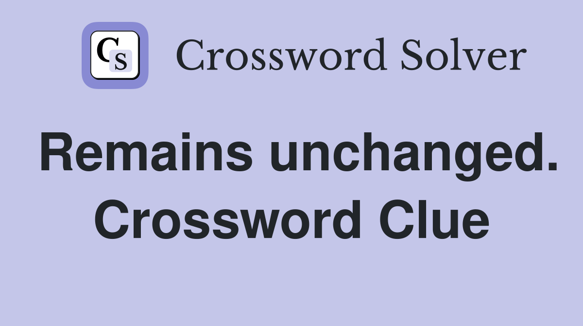 Remains unchanged. Crossword Clue