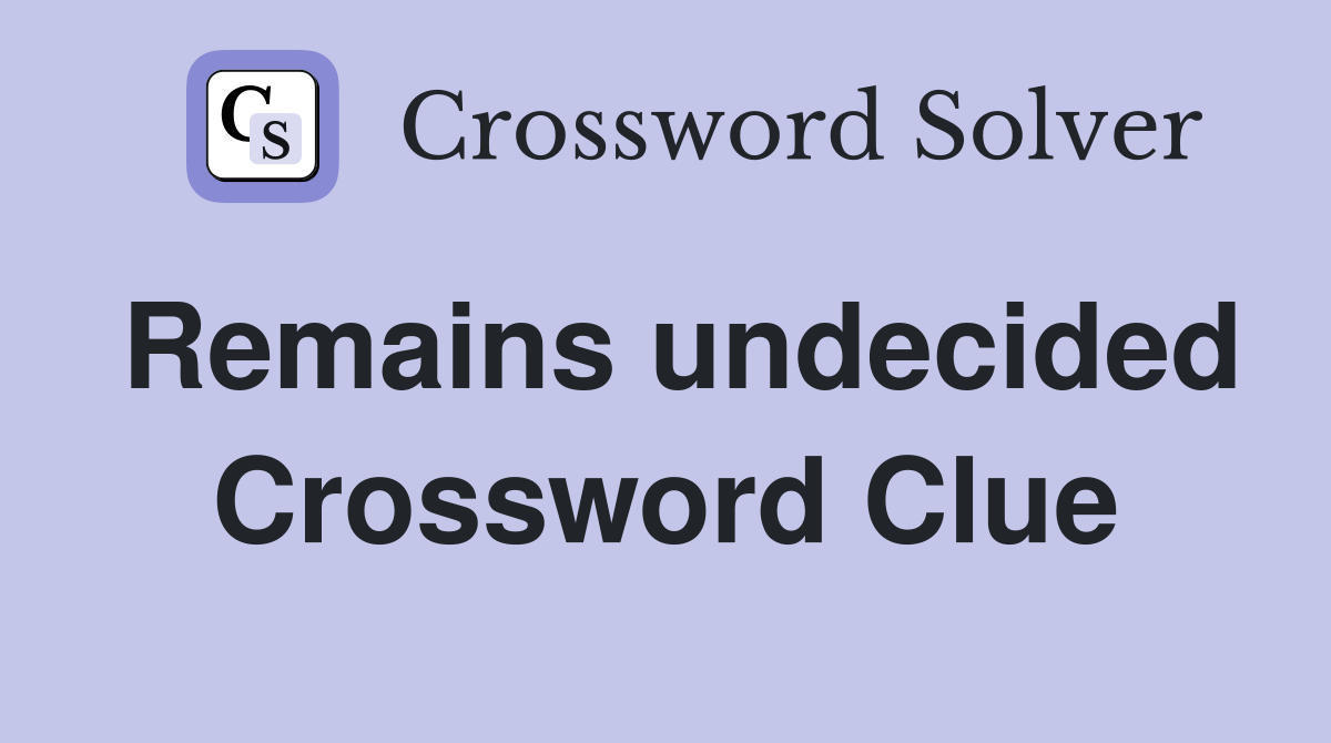 Remains undecided Crossword Clue