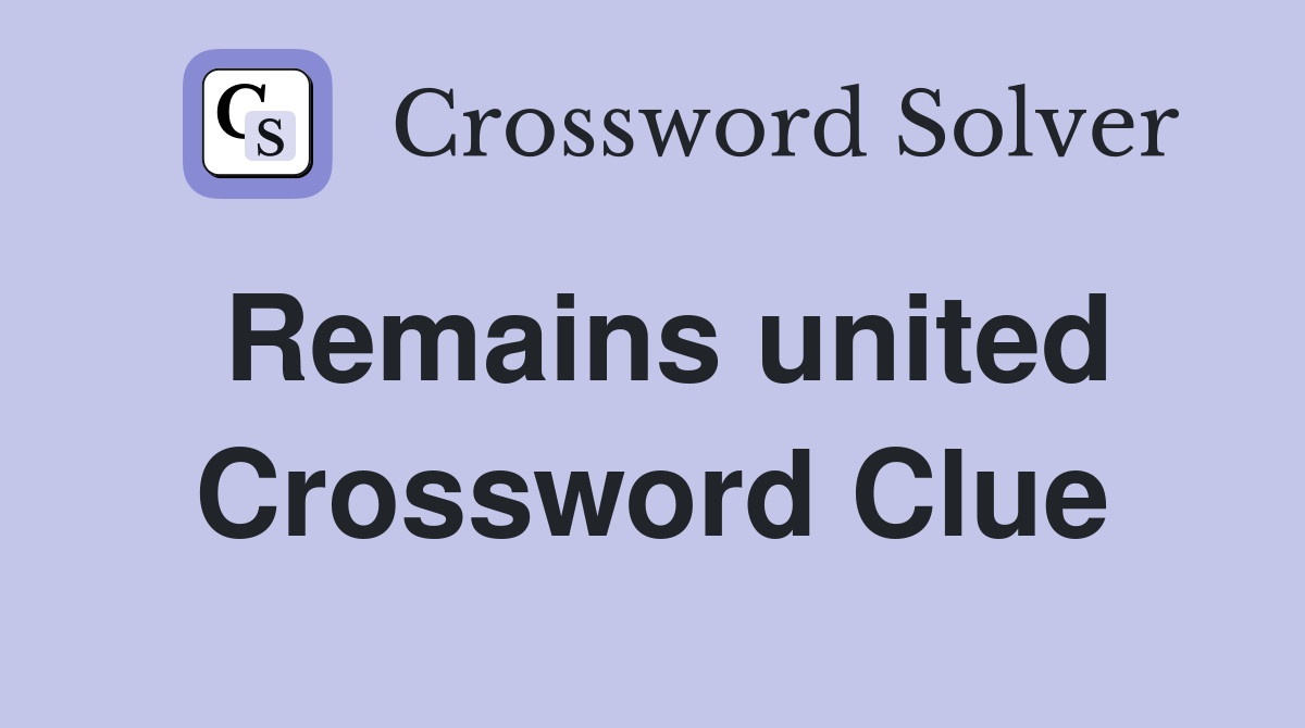 Remains united Crossword Clue