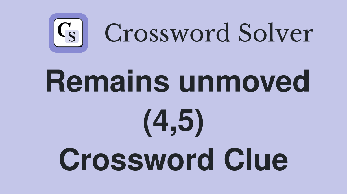 Remains unmoved (4,5) Crossword Clue