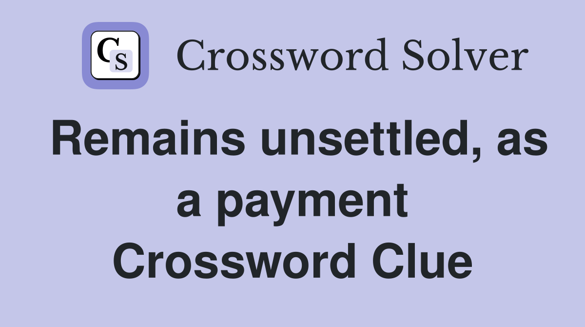 Remains unsettled, as a payment Crossword Clue