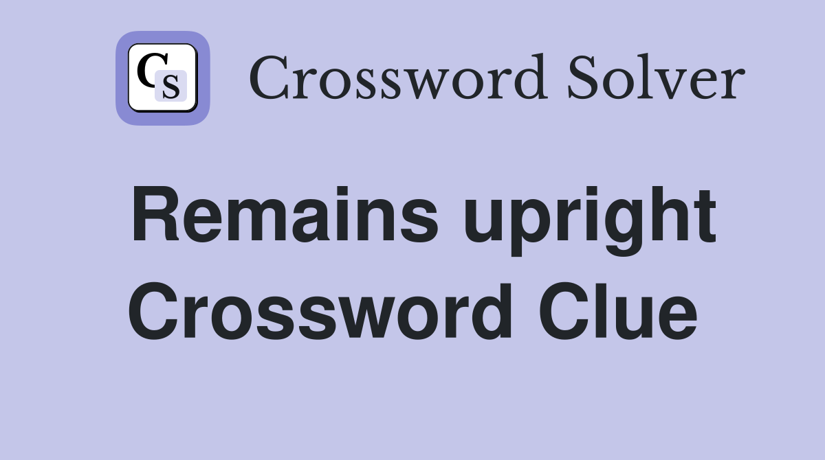 Remains upright Crossword Clue