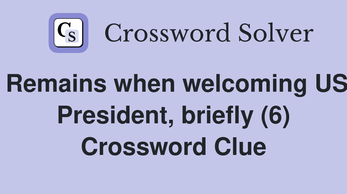 Remains when welcoming US President, briefly (6) Crossword Clue