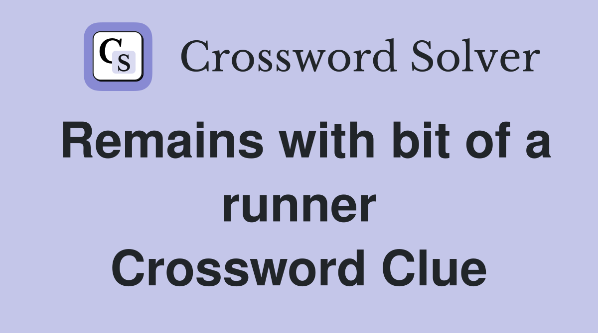 Remains with bit of a runner Crossword Clue