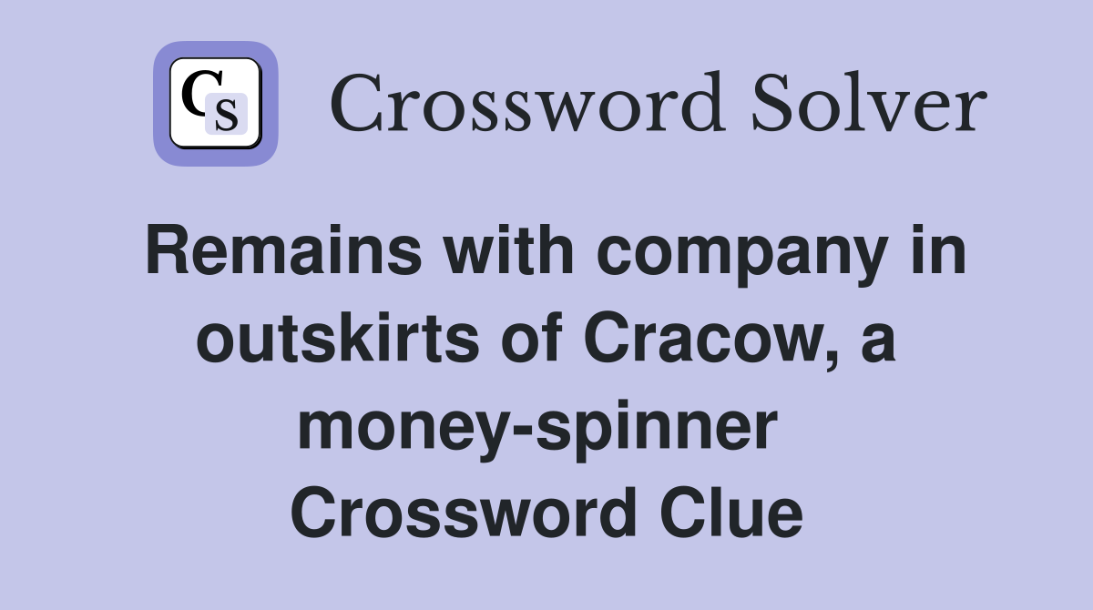 Remains with company in outskirts of Cracow, a money-spinner  Crossword Clue