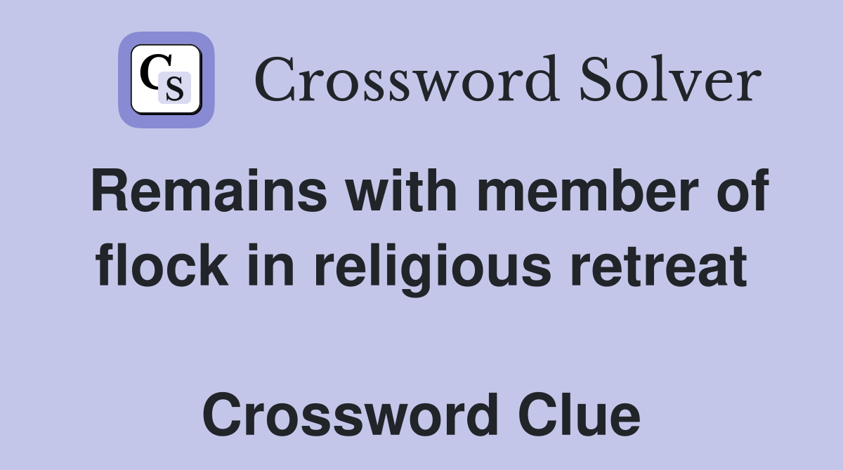 Remains with member of flock in religious retreat  Crossword Clue