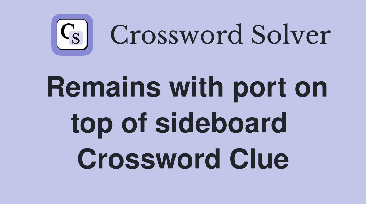 Remains with port on top of sideboard  Crossword Clue