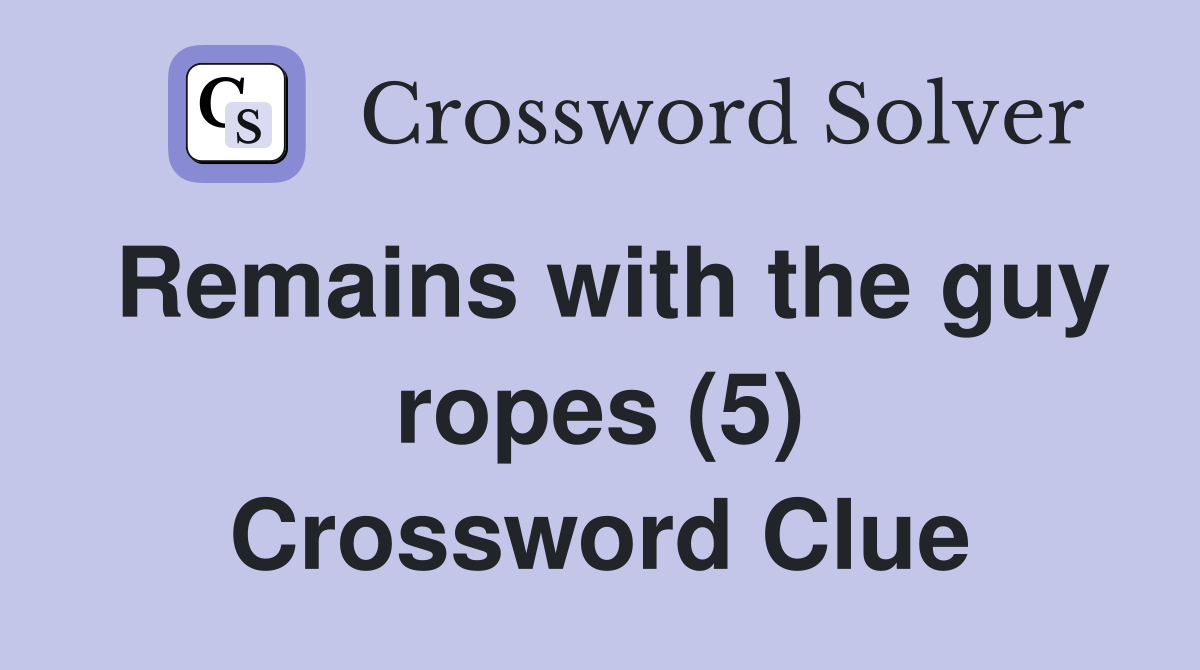 Remains with the guy ropes (5) Crossword Clue