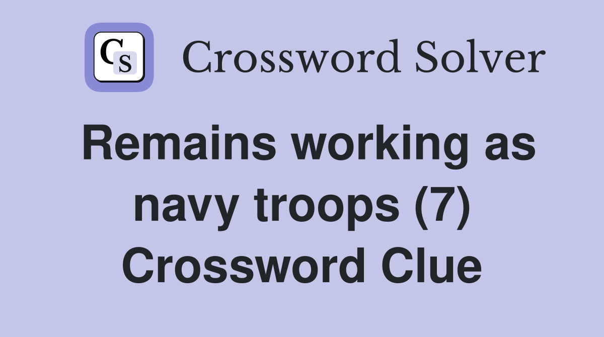 Remains working as navy troops (7) Crossword Clue