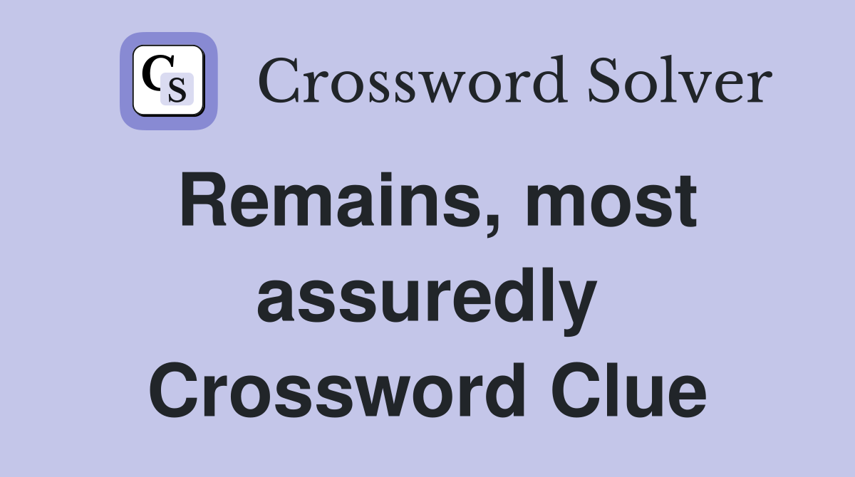 Remains, most assuredly Crossword Clue