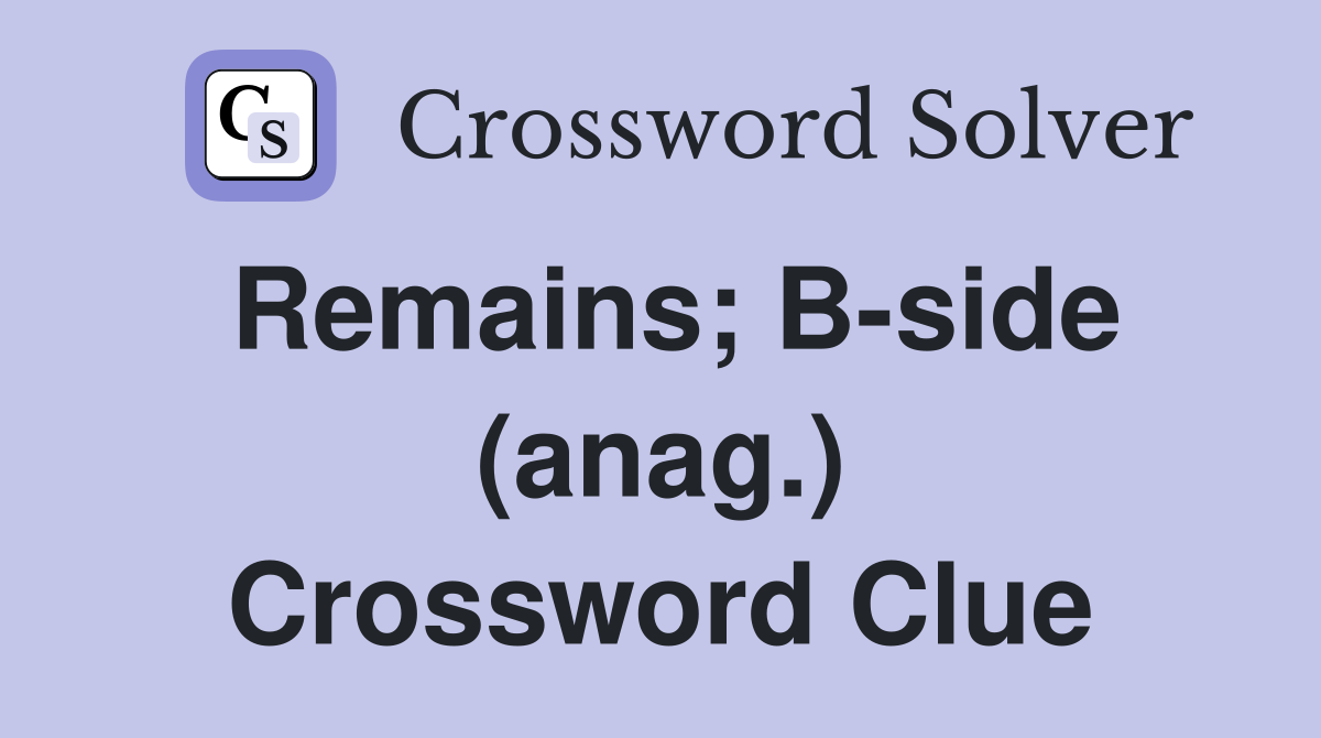 Remains; B-side (anag.) Crossword Clue