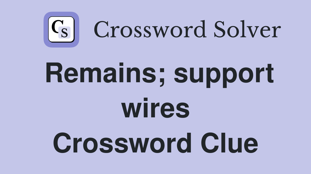 Remains; support wires Crossword Clue