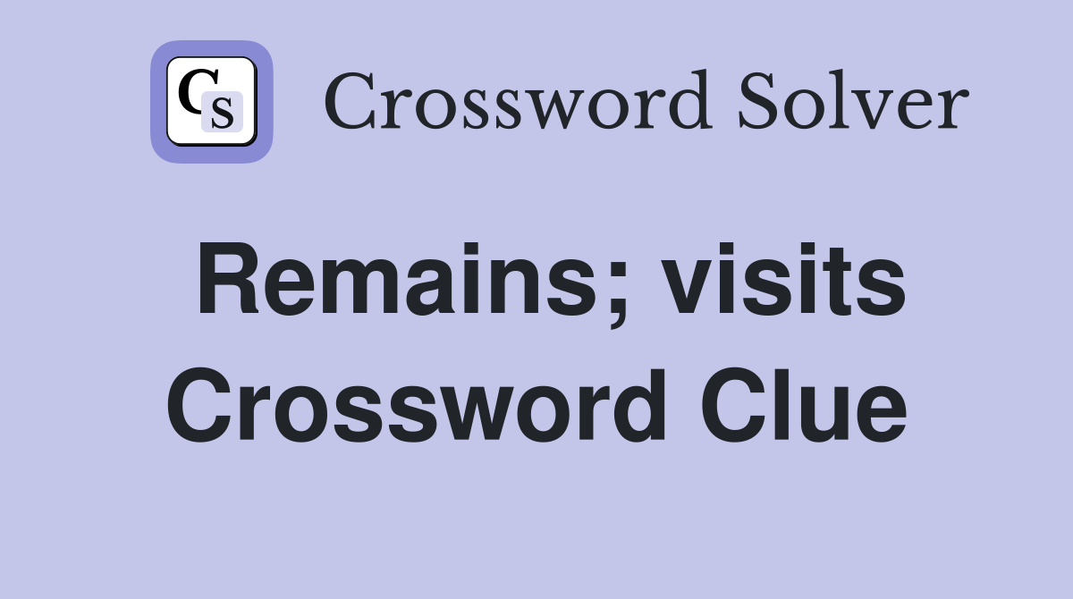 Remains; visits Crossword Clue