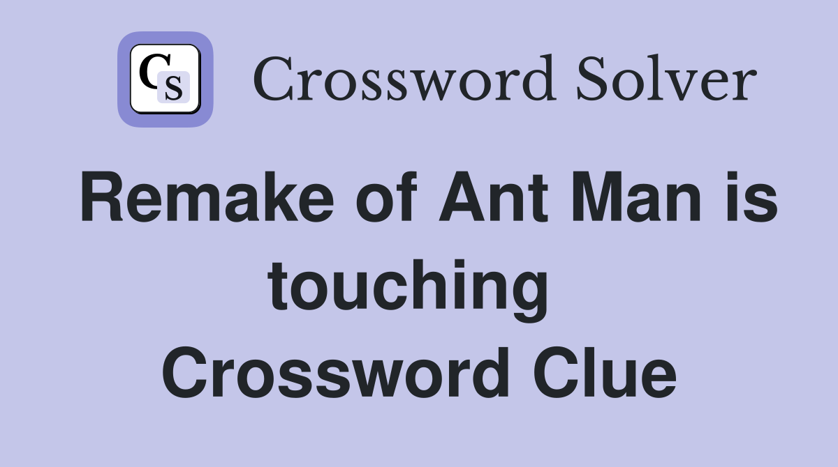Remake of Ant Man is touching  Crossword Clue