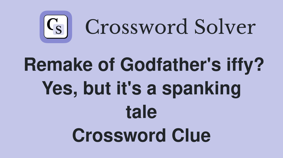 Remake of Godfather's iffy? Yes, but it's a spanking tale Crossword Clue