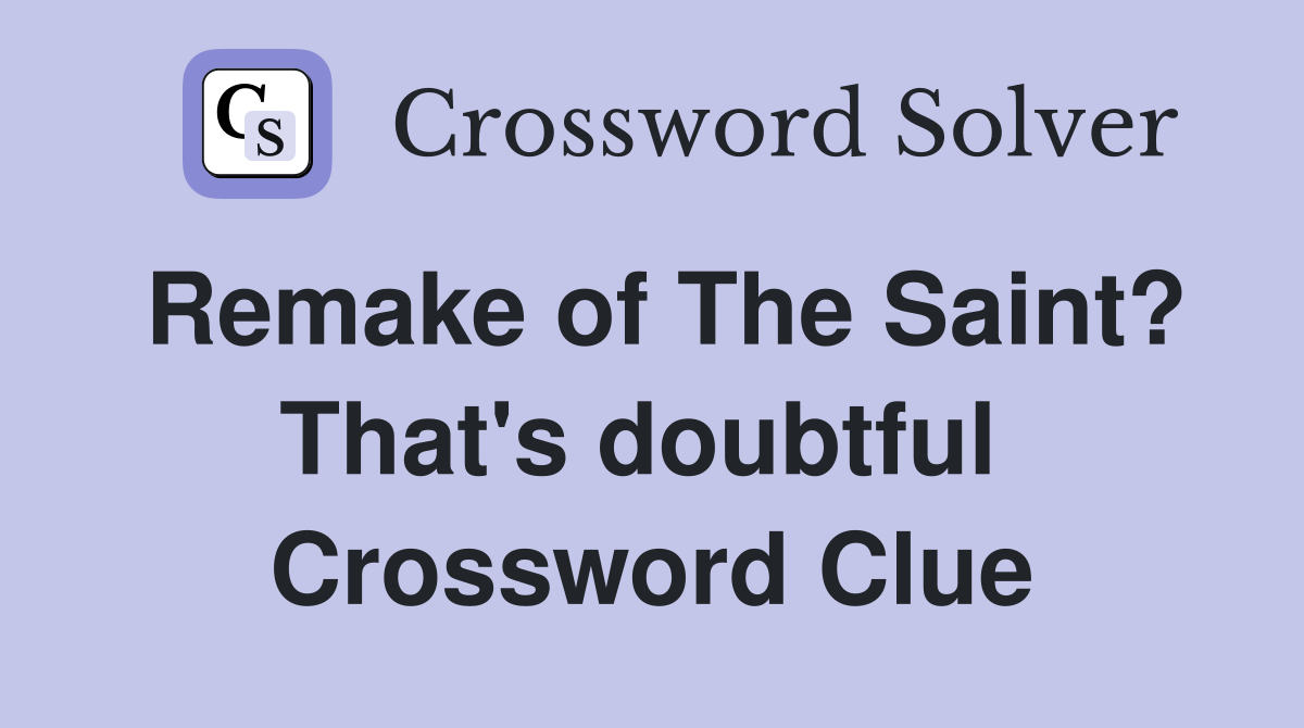 Remake of The Saint? That's doubtful  Crossword Clue