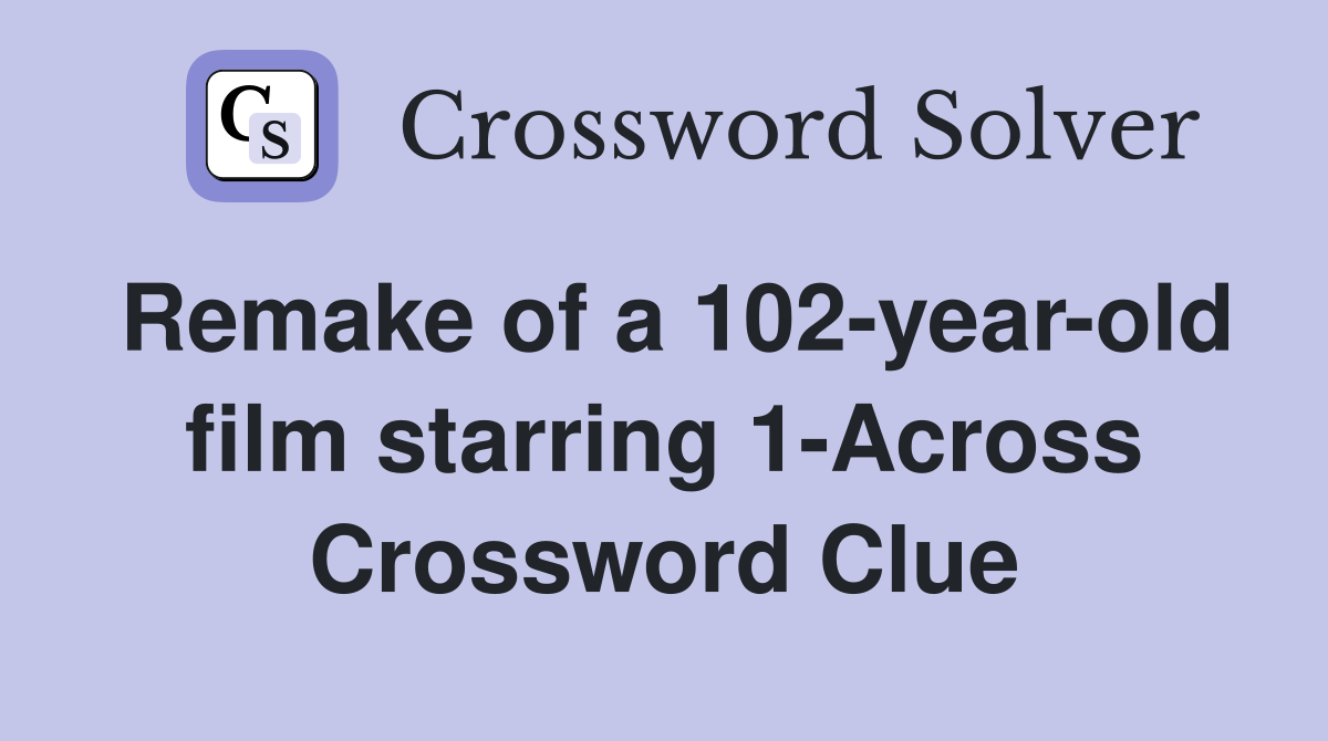 Remake of a 102-year-old film starring 1-Across Crossword Clue