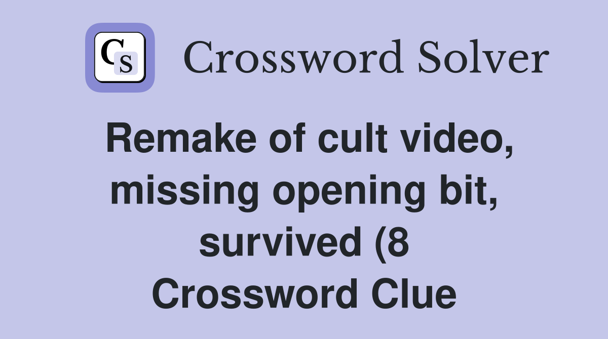 Remake of cult video missing opening bit survived (8) Crossword Remake of cult video missing opening bit survived (8) Crossword