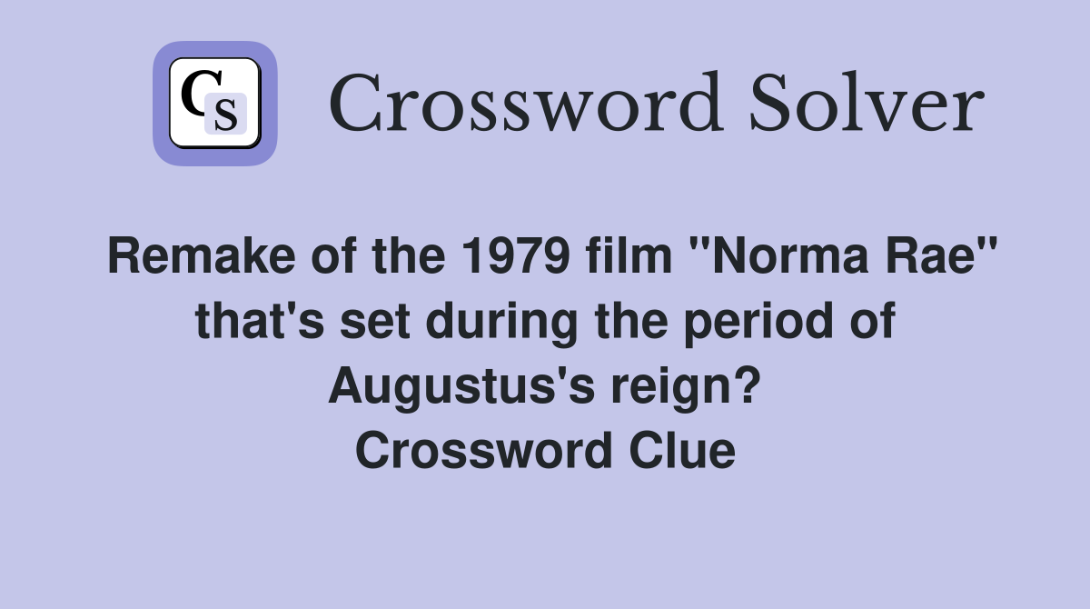 Remake of the 1979 film "Norma Rae" that's set during the period of Augustus's reign? Crossword Clue