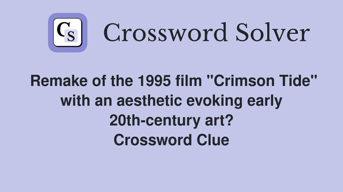 Remake of the 1995 film "Crimson Tide" with an aesthetic evoking early 20th-century art? Crossword Clue