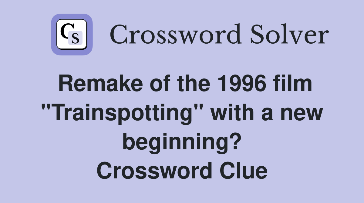 Remake of the 1996 film "Trainspotting" with a new beginning? Crossword Clue