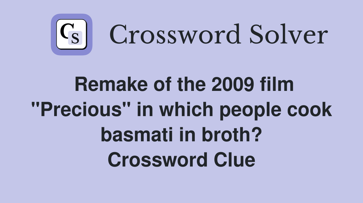 Remake of the 2009 film "Precious" in which people cook basmati in broth? Crossword Clue