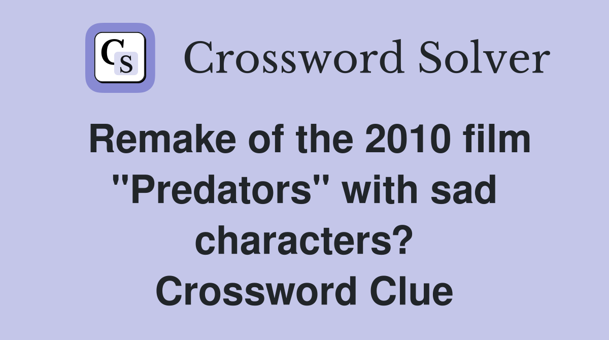 Remake of the 2010 film "Predators" with sad characters? Crossword Clue