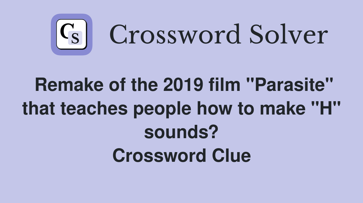 Remake of the 2019 film "Parasite" that teaches people how to make "H" sounds? Crossword Clue