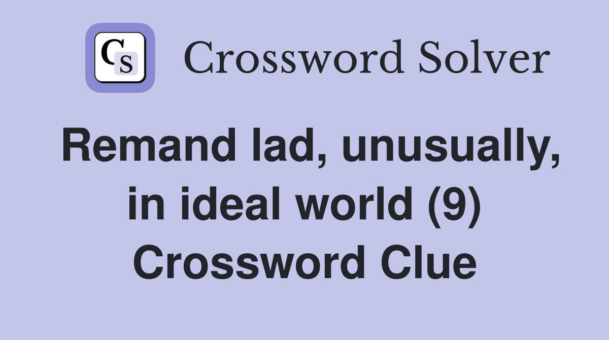 Remand lad, unusually, in ideal world (9) Crossword Clue