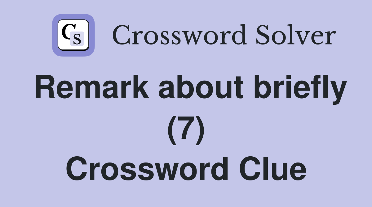 Remark about briefly (7) Crossword Clue