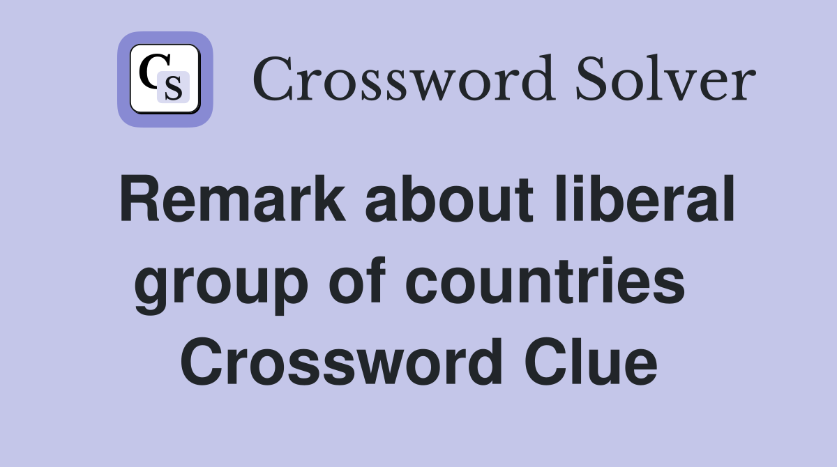 Remark about liberal group of countries  Crossword Clue